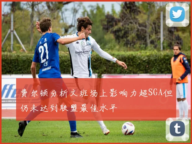费尔顿分析文班场上影响力超SGA但仍未达到联盟最佳水平