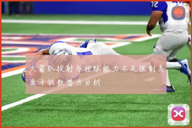 火箭队投射与控球能力不足限制乌度卡执教潜力分析