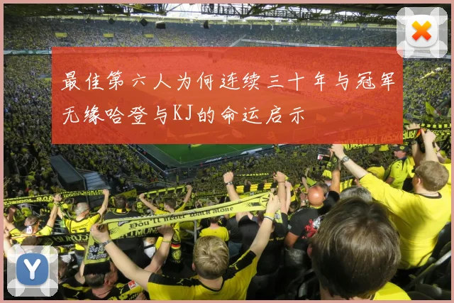 最佳第六人为何连续三十年与冠军无缘哈登与KJ的命运启示